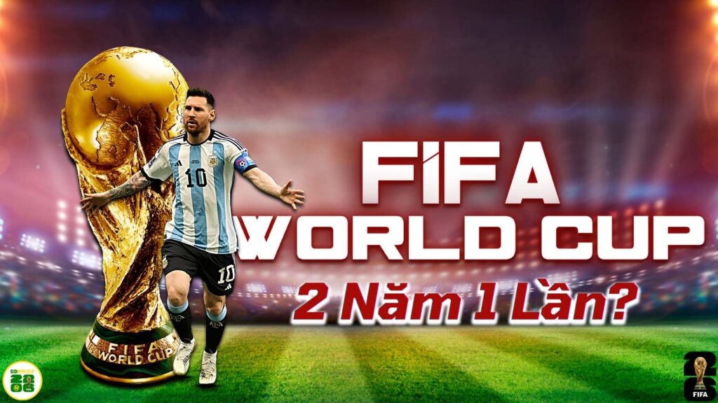 Nên Hay Không Việc Tổ Chức World Cup Mỗi Hai Năm Một Lần